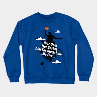 Your Goal not Basket - Aim for Black Hole - Be Fire Crewneck Sweatshirt